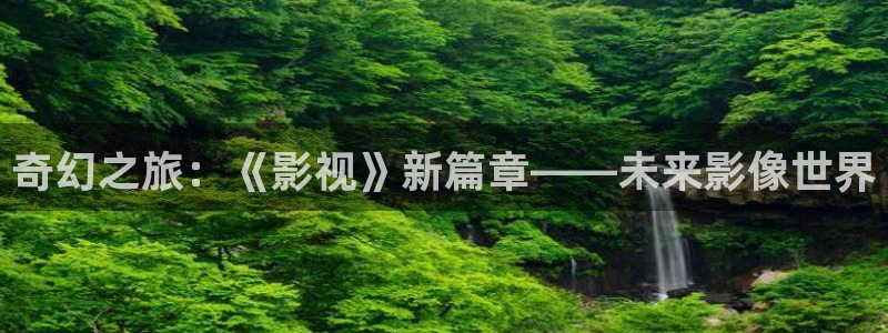 红叶影视官网：奇幻之旅：《影视》新篇章——未来影像世界